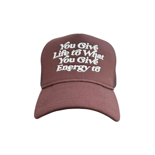 YOU GIVE LIFE TO WHAT YOU GIVE ENERGY TOO - BROWN TRUCKER HAT